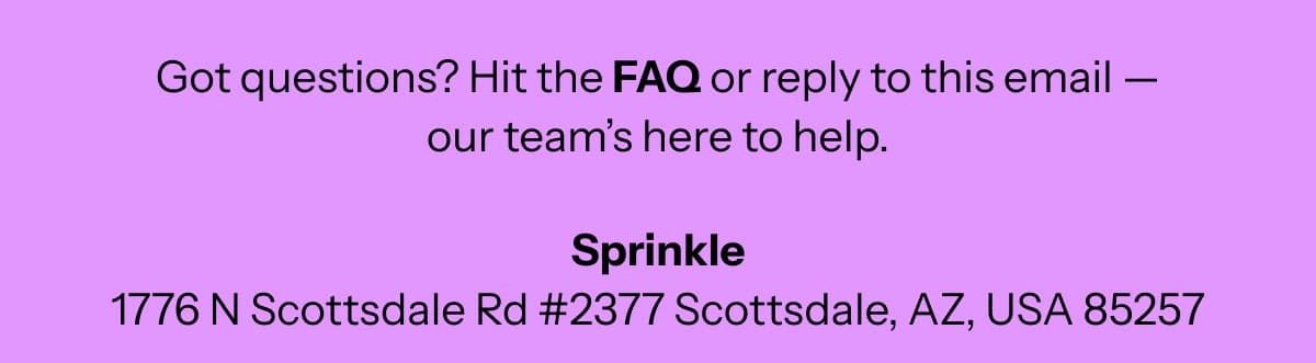 Got questions? Hit the FAQ or reply to this email — our team's here to help.
