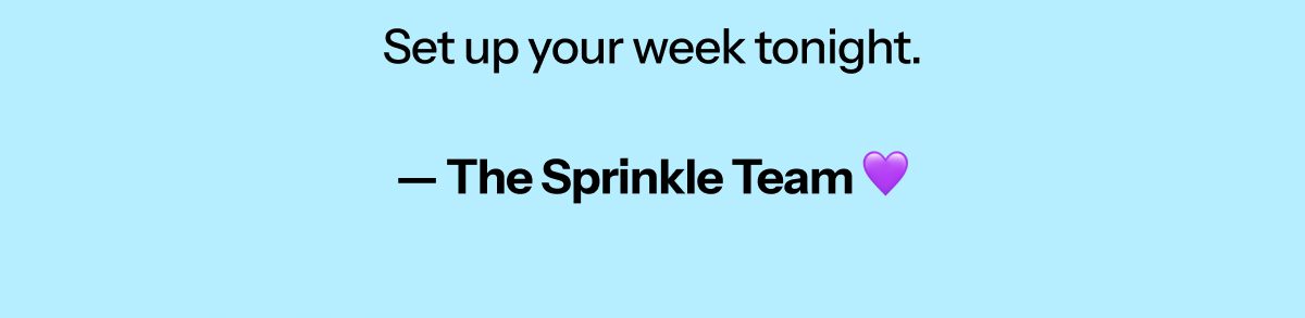 Set up your week tonight. — The Sprinkle Team💜