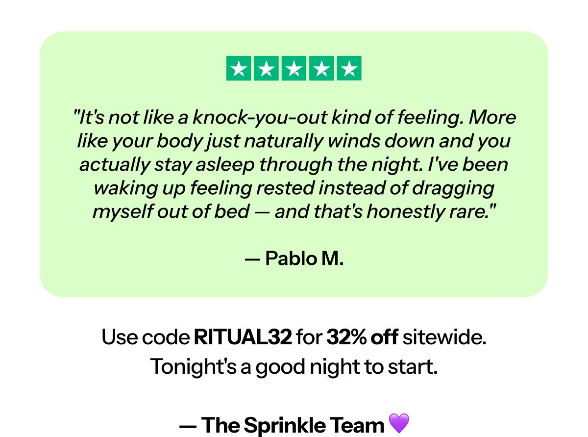 "It's not like a knock-you-out kind of feeling. More like your body just naturally winds down and you actually stay asleep through the night.