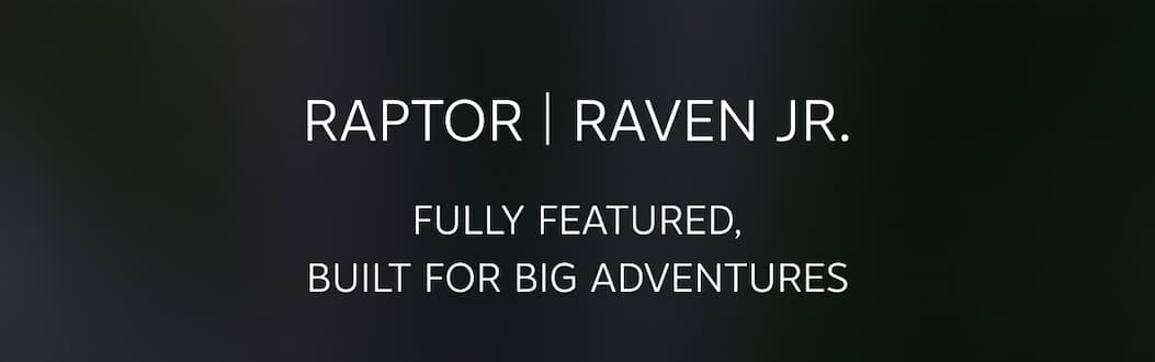 The fully featured Raptor/Raven Jr. is built for big adventures