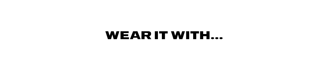 Wear it with..