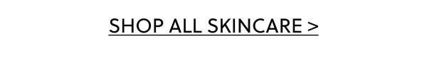 SHOP ALL SKINCARE >