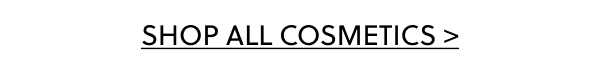 SHOP ALL COSMETICS >