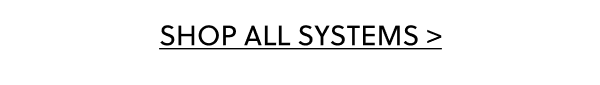 SHOP ALL SYSTEMS >