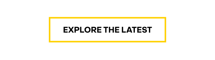 EXPLORE THE LATEST