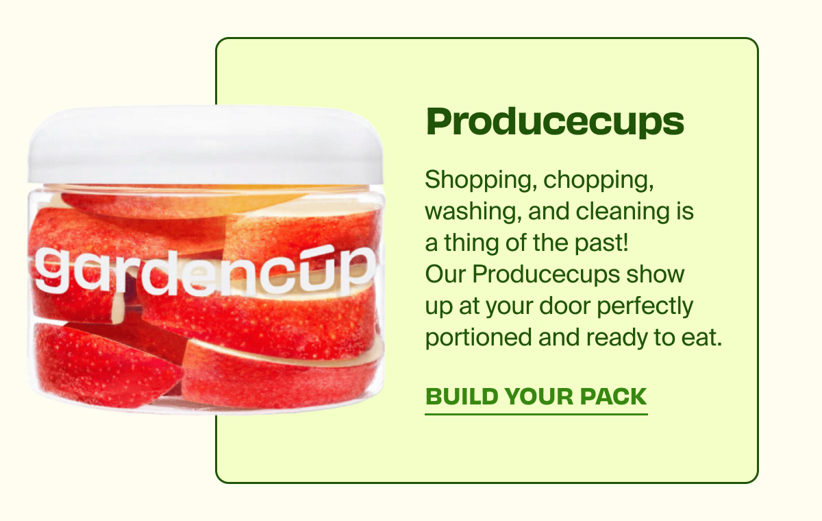 Producecups | Shopping, chopping, washing, and cleaning is a thing of the past! Our Producecups show up at yoru door perfectly portioned and ready to eat. | BUILD YOUR PACK