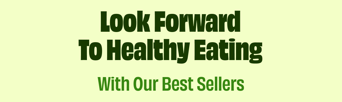 Look Forward To Healthy Eating With Our Best Sellers