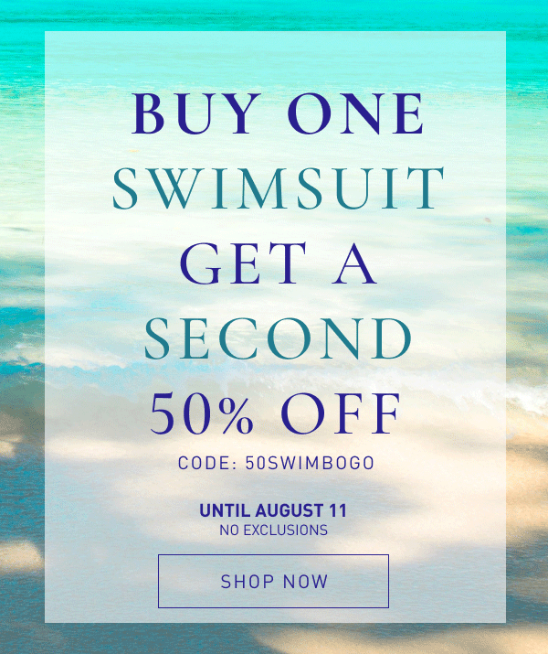 BOGO at 50% off use coide 50SWIMBOGO Until August 11 No exclusions.