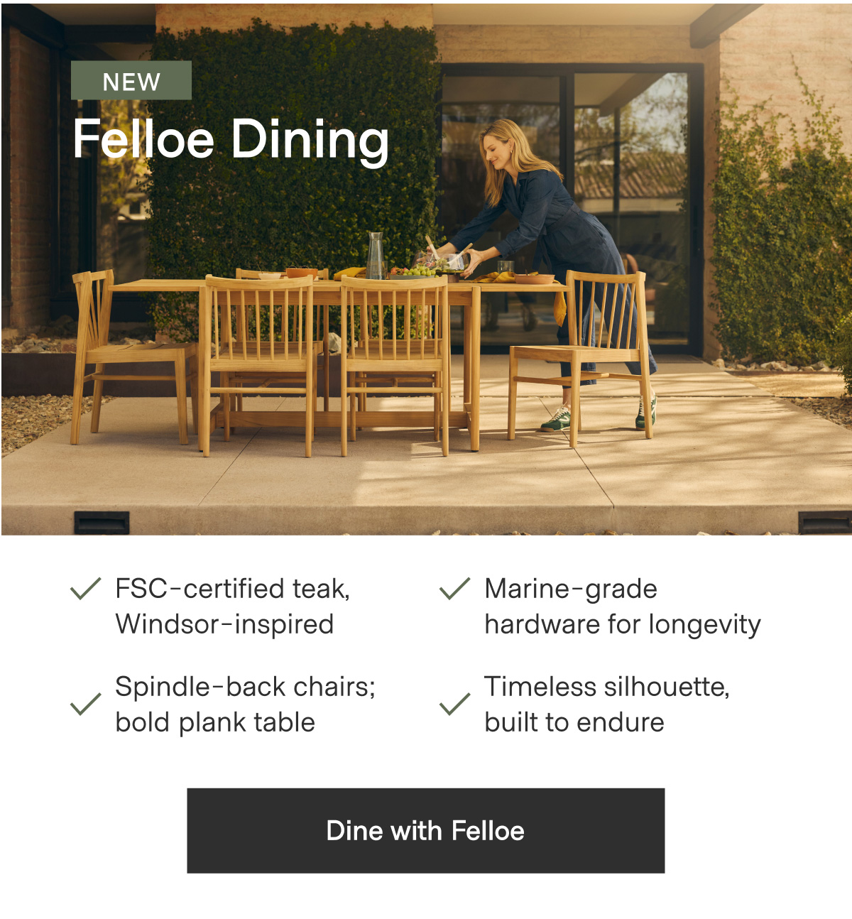 NEW Felloe Dining. FSC-certified teak, Windsor-inspired; Marine-grade hardware for longevity; Spindle-back chairs, bold plank table; Timeless silhouette, built to endure. - Dine with Felloe