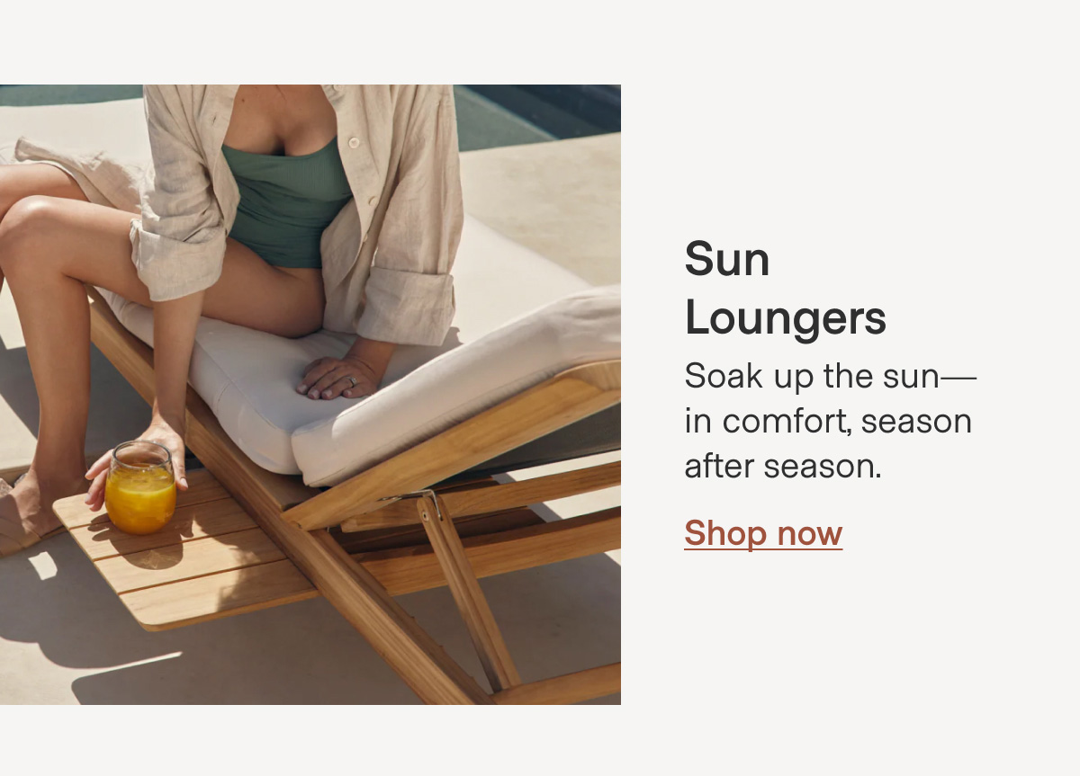 Sun Loungers Soak up the sun—in comfort, season after season. Shop now