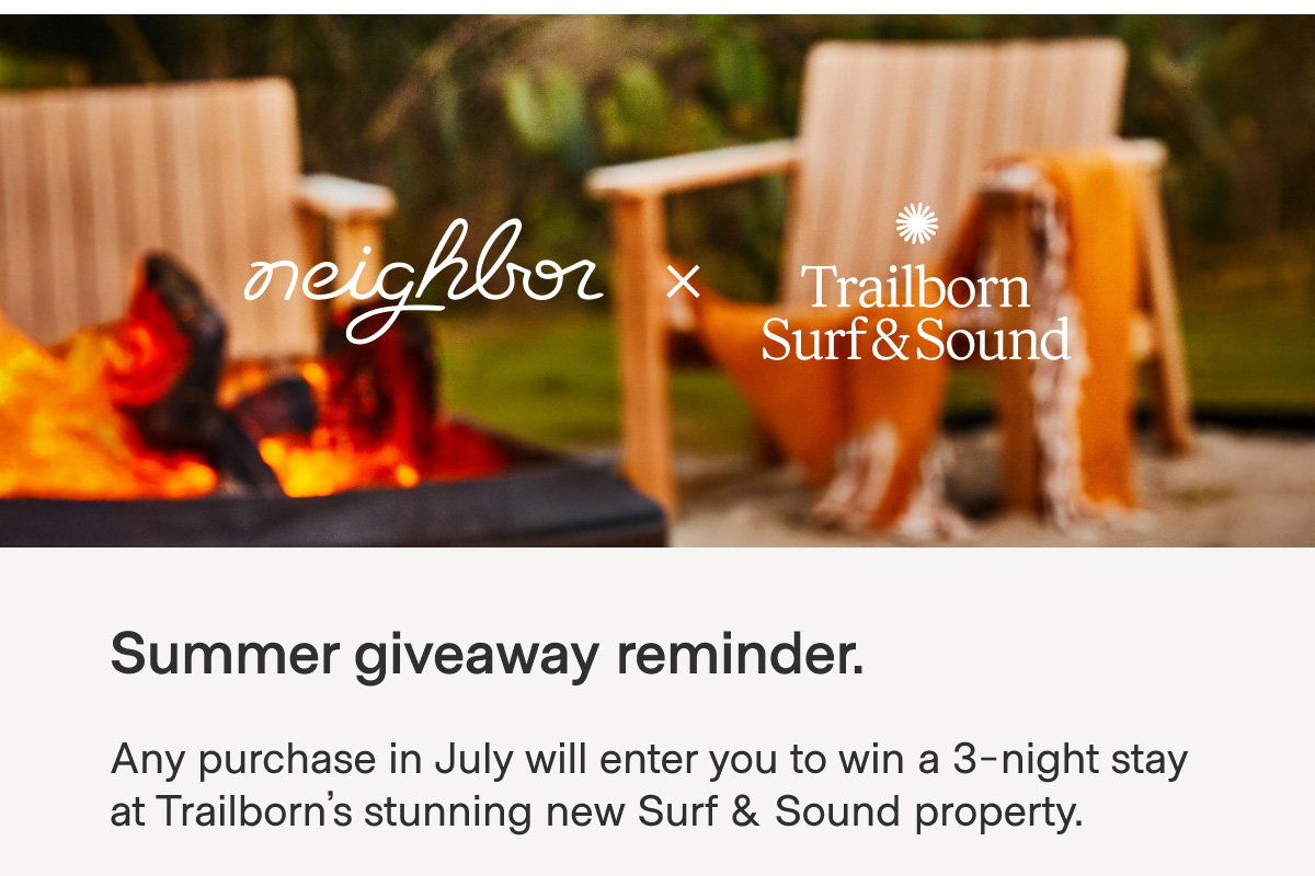 neighbor x Trailborn Surf & Sound. Summer giveaway reminder. Any purchase in July will enter you to win a 3-night stay at Trailborn's stunning new Surf & Sound property.