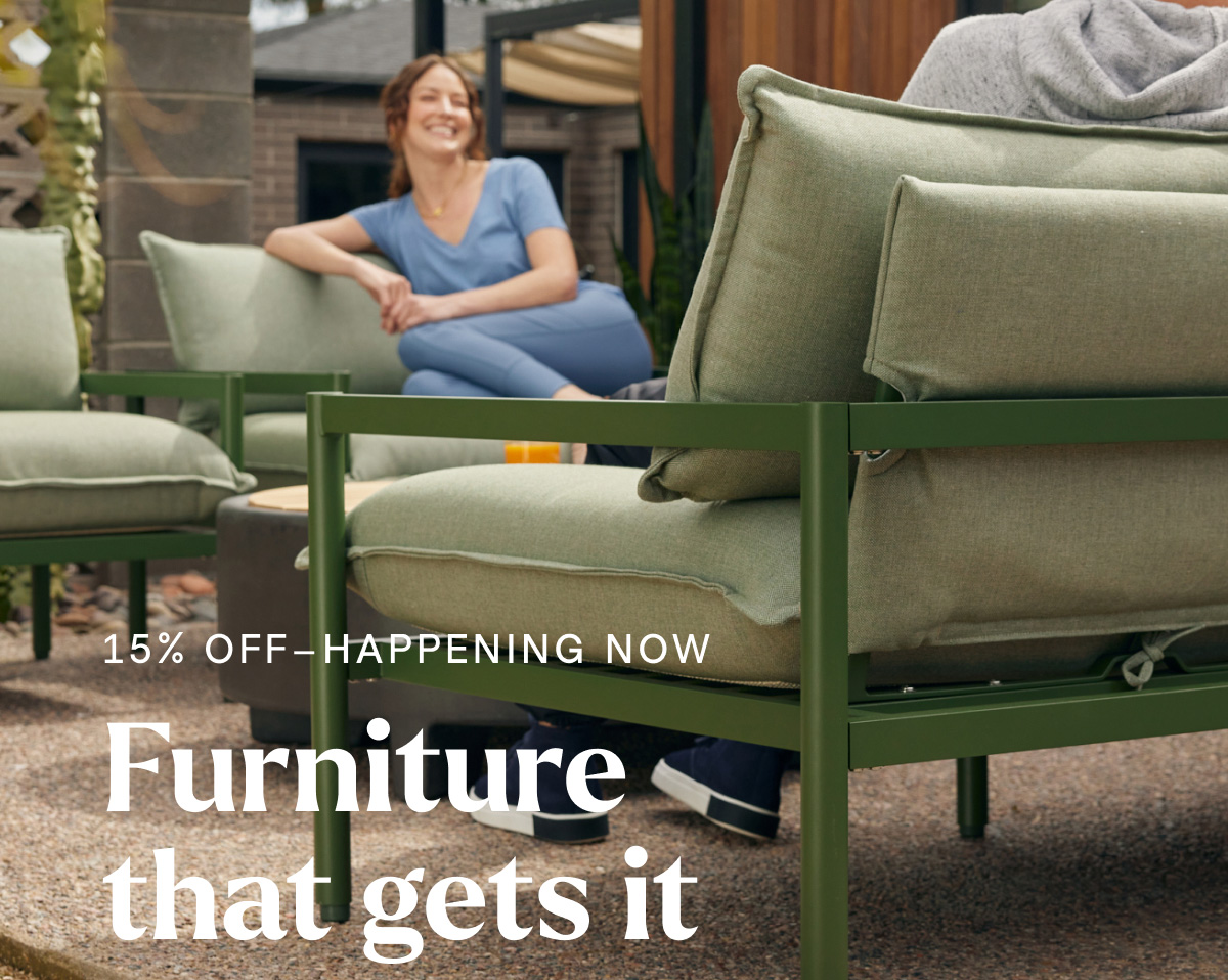 15% OFF - HAPPENING NOW. Furniture that gets it