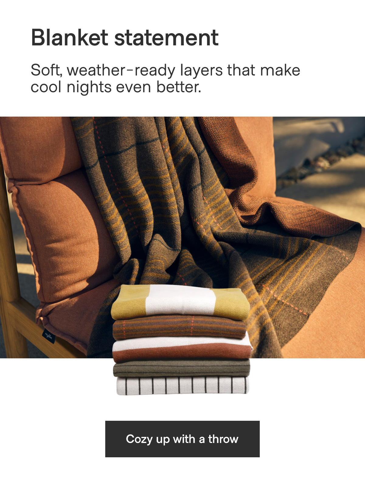 Blanket statement. Soft, weather-ready layers that make cool nights even better. - Cozy up with a throw