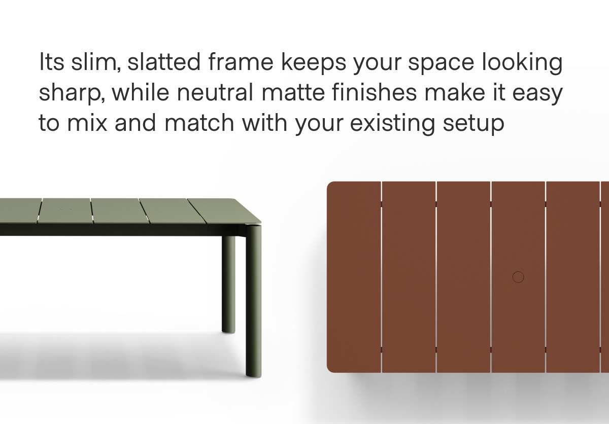 Its slim, slatted frame keeps your space looking sharp, while neutral matte finishes make it easy to mix and match with your existing setup