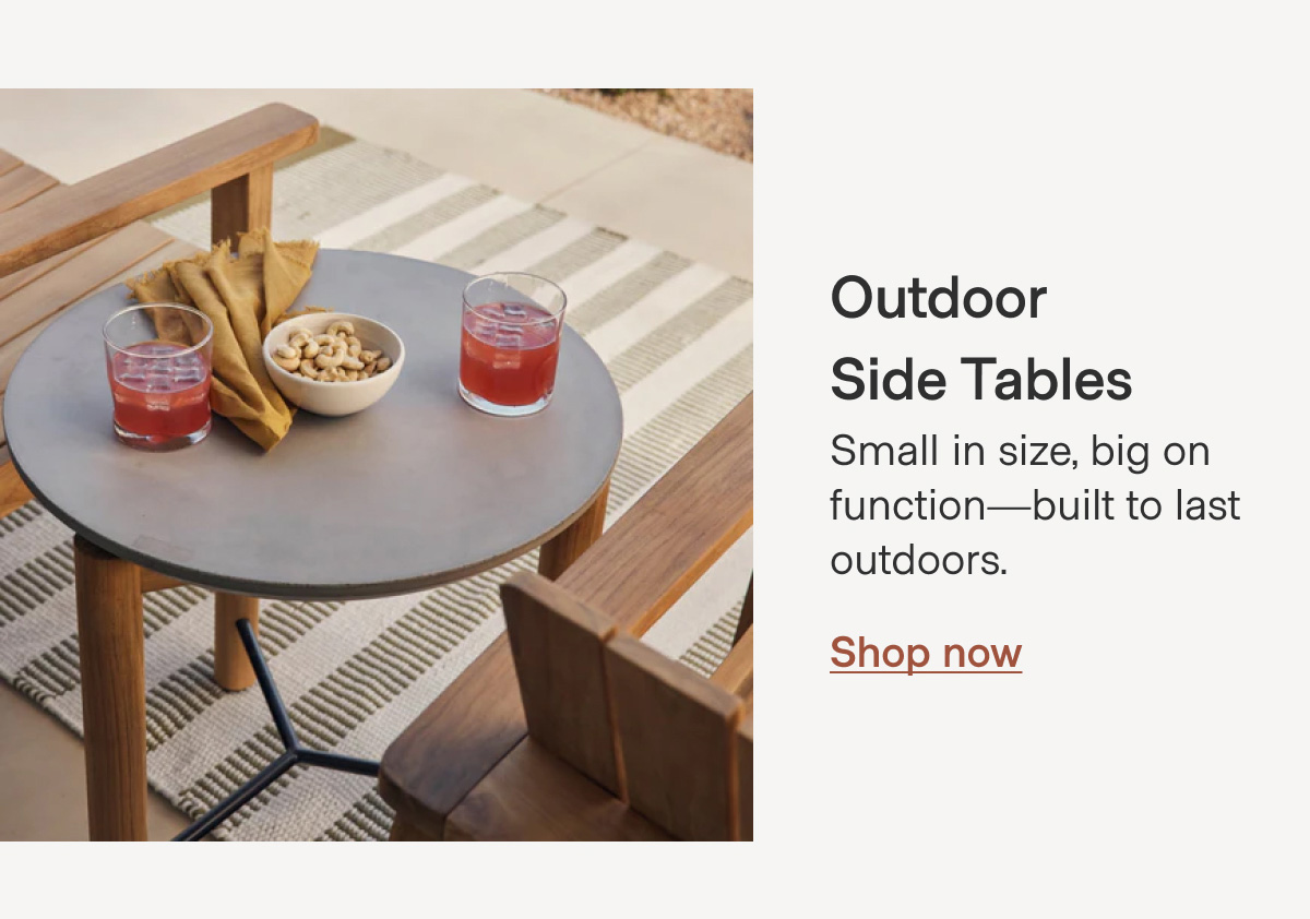 Outdoor Side Tables Small in size, big on function—built to last outdoors. Shop now