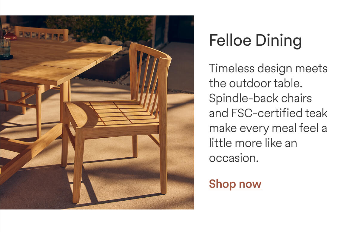 Felloe Dining - Timeless design meets the outdoor table. Spindle-back chairs and FSC-certified teak make every meal feel a little more like an occasion. - Shop now