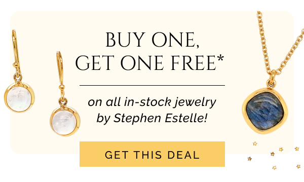 Buy One, Get One Free*  on all in-stock jewelry by Stephen Estelle!