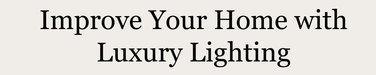 Improve Your Home with Luxury Lighting