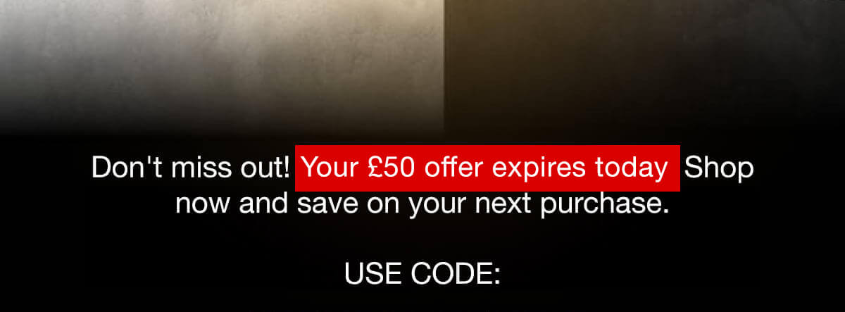 Don't miss out, your £50 offer expires today