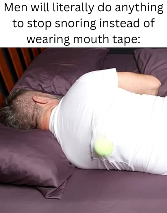 Men will literally do anything to stop snoring instead of wearing mouth tape
