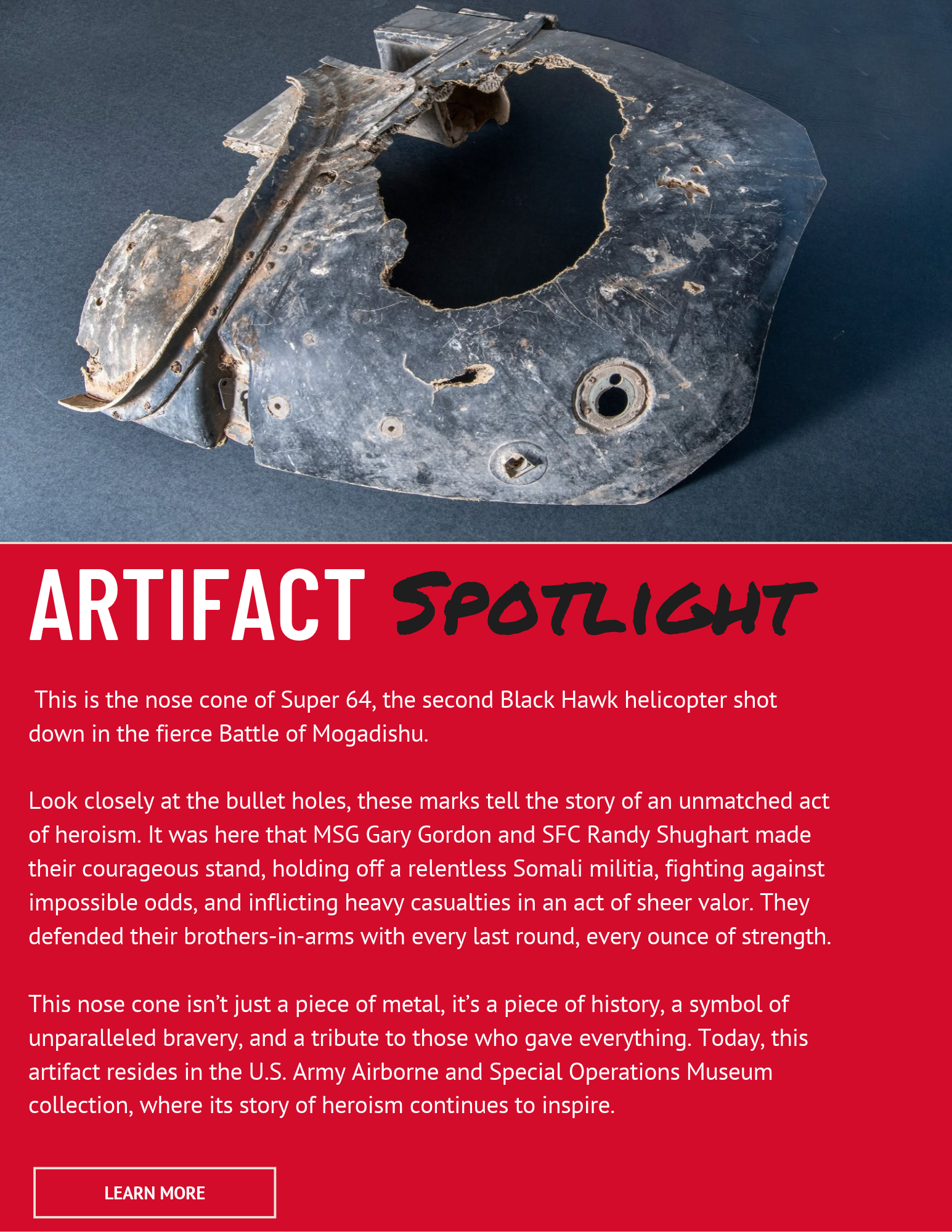 Artifact Spotlight: The nose cone of Super 64, the second Black Hawk helicopter shot down in the Battle of Mogadishu. Remember the courage and sacrifice of MSG Gary Gordon and SFC Randy Shughart. This artifact resides in the U.S. Army Airborne and Special Operations Museum collection. Learn more.