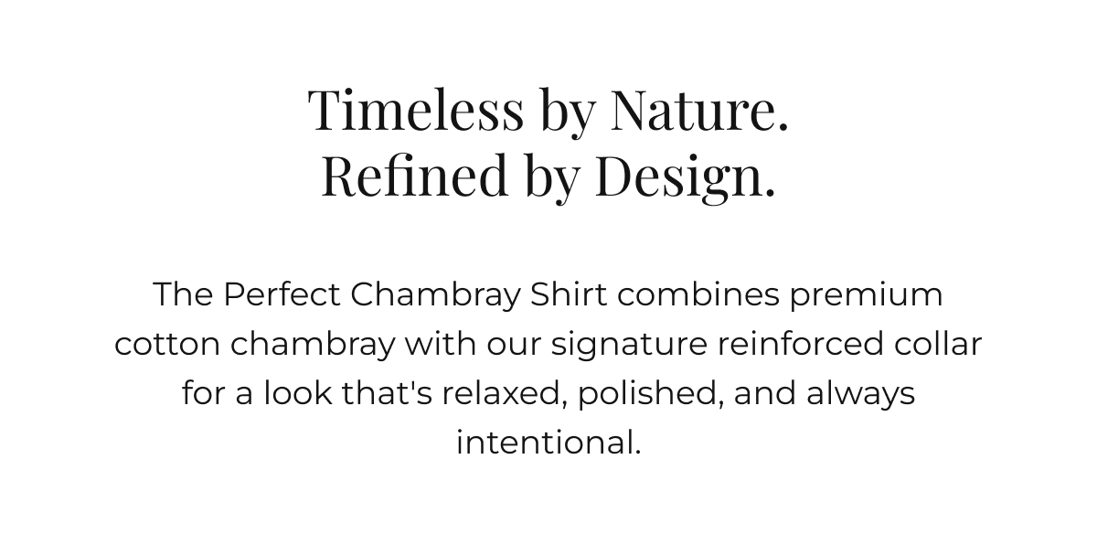 Cotton that means it. Chambray has been a wardrobe staple for good reason. Soft enough to wear all day, structured enough to mean business when it needs to. This one takes it further.