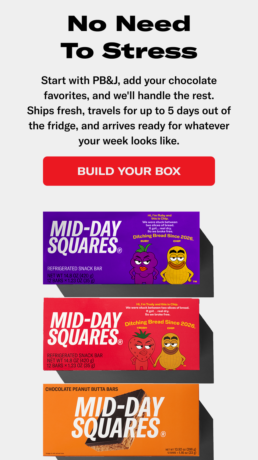 No Need To Stress. Start with PB&J, add your chocolate favorites, and we'll handle the rest. Ships fresh, travels for up to 5 days out of the fridge, and arives ready for whatever your week looks like.