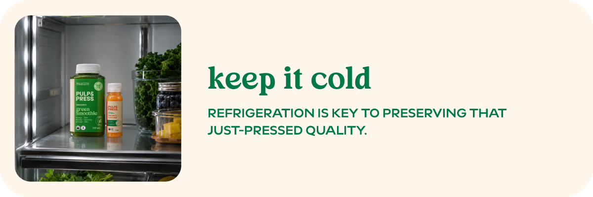 Keep it cold Refrigeration is key to preserving that just-pressed quality.