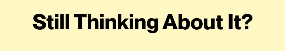 Still Thinking About It?