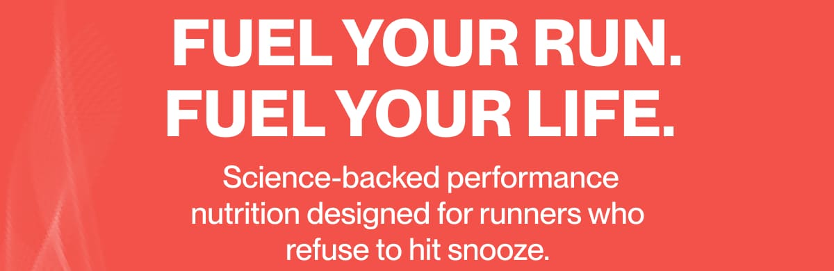  Fuel Your Run. Fuel Your Life.