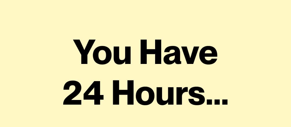 You Have 24 Hours...
