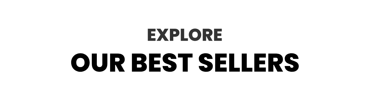 Explore our best sellers