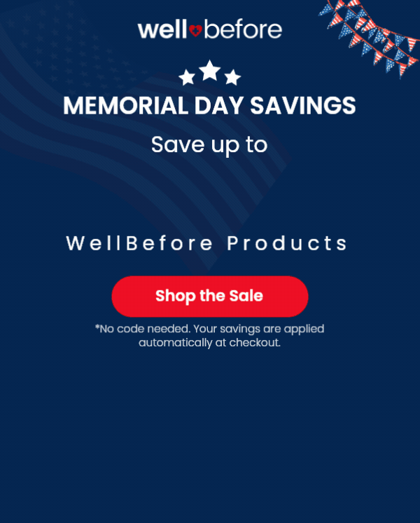 Memorial Day Savings  Starts Early! Save Up To 15% WellBefore Products >>