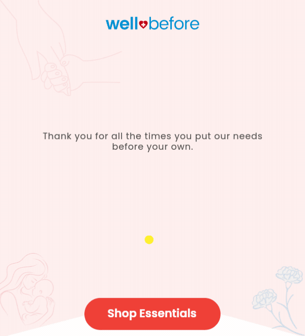 Happy MOTHER'S DAY! Thank you for all the times you put our needs before your own. Shop Essentials >>>