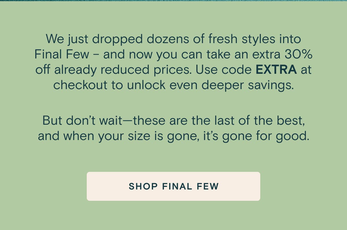 Extra 30% off Final Few