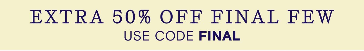 Final Few - extra 50% OFF