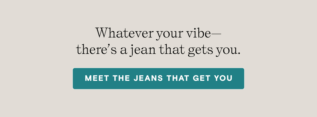 Meet the jeans that get you