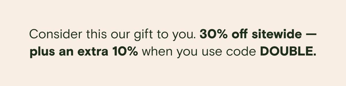 30% plus 10% OFF = Code DOUBLE