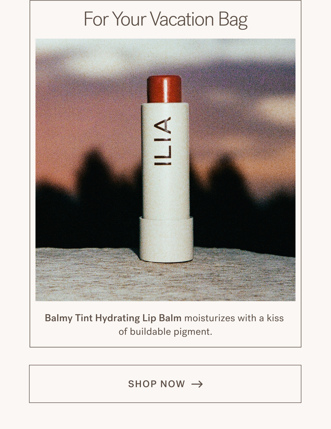 For Your Vacation Bag. Balmy Tint Hydrating Lip Balm moisturizes with a kiss of buildable pigment. [ SHOP NOW ]