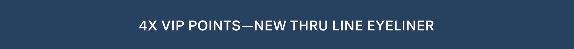 4X VIP POINTS—NEW THRU LINE EYELINER 
