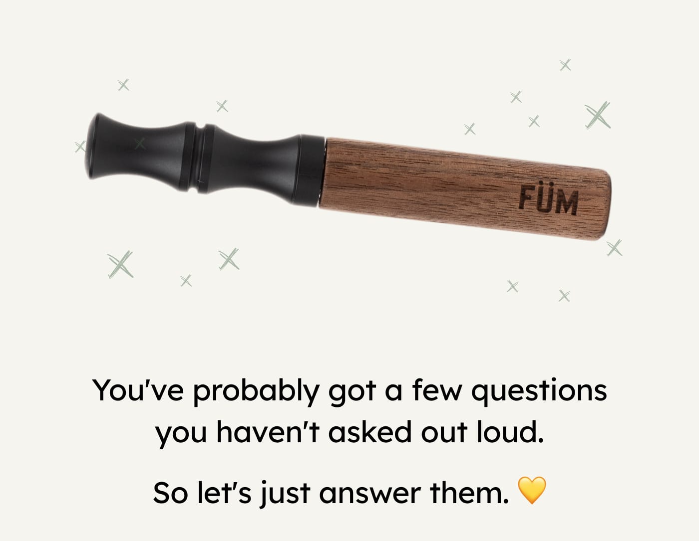 FÜM. You've probably got a few questions you haven't asked out loud. So let's just answer them.