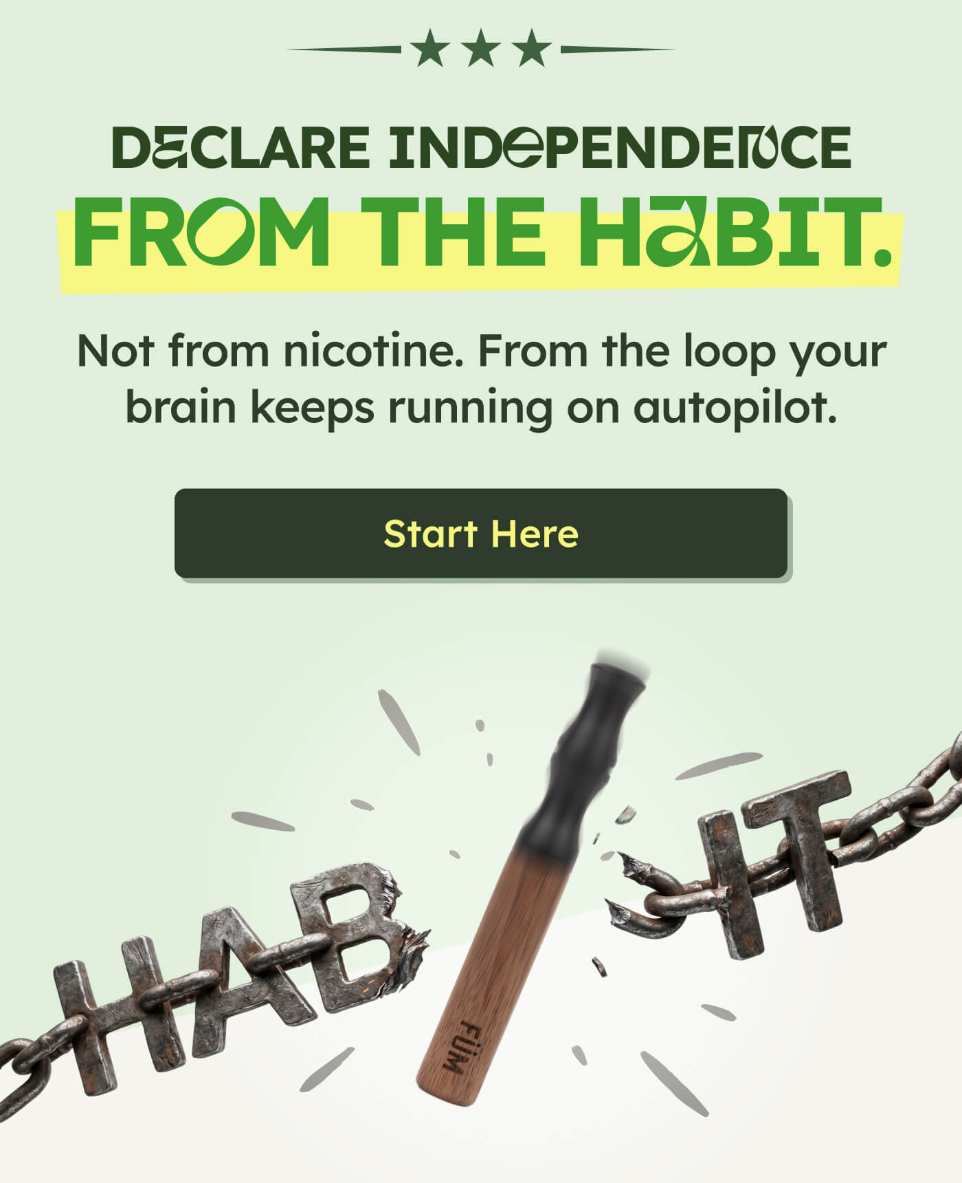 DECLARE INDEPENDENCE FROM THЕ НАВІТ. Not from nicotine. From the loop your brain keeps running on autopilot. Start Here