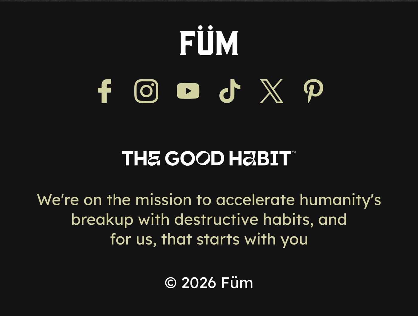 FÜM. Facebook, Instagram, YouTube, TikTok, X, and Pinterest icons. THE GOOD HABIT. We're on the mission to accelerate humanity's breakup with destructive habits, and for us, that starts with you. © 2026 Füm