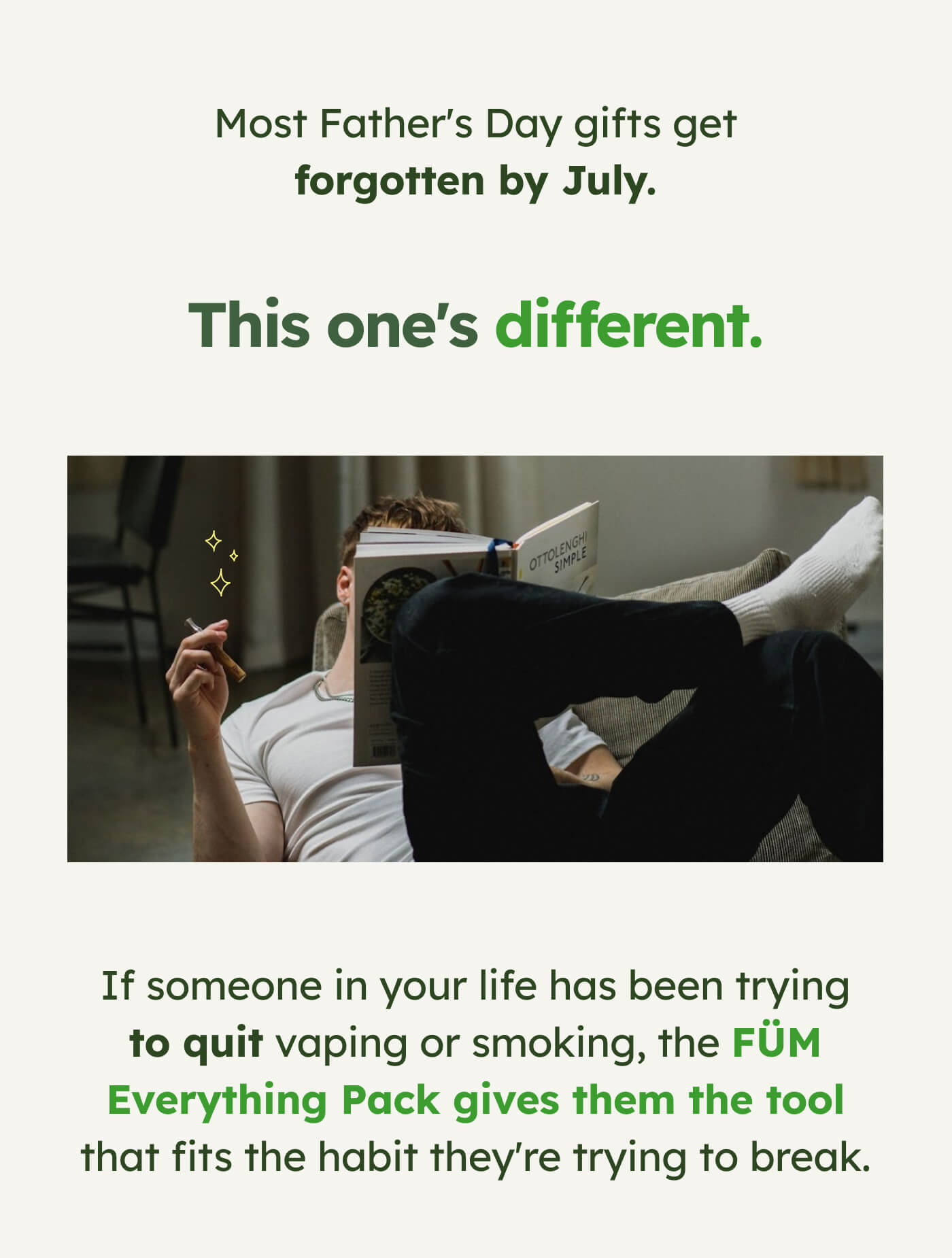 Most Father's Day gifts get forgotten by July. This one's different. If someone in your life has been trying to quit vaping or smoking, the FÜM Everything Pack gives them the tool that fits the habit they're trying to break.