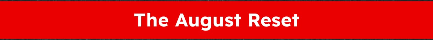 The August Reset