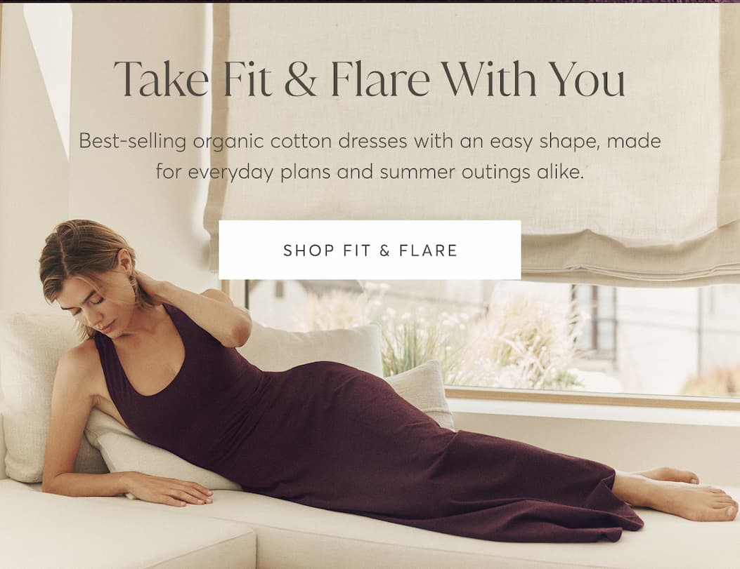 Take Fit & Flare With You | Best-selling organic cotton dresses with an easy shape, made for everyday plans and summer outings alike. | Shop Fit & Flare