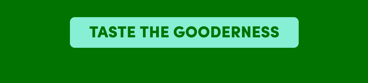 TASTE THE GOODERNESS