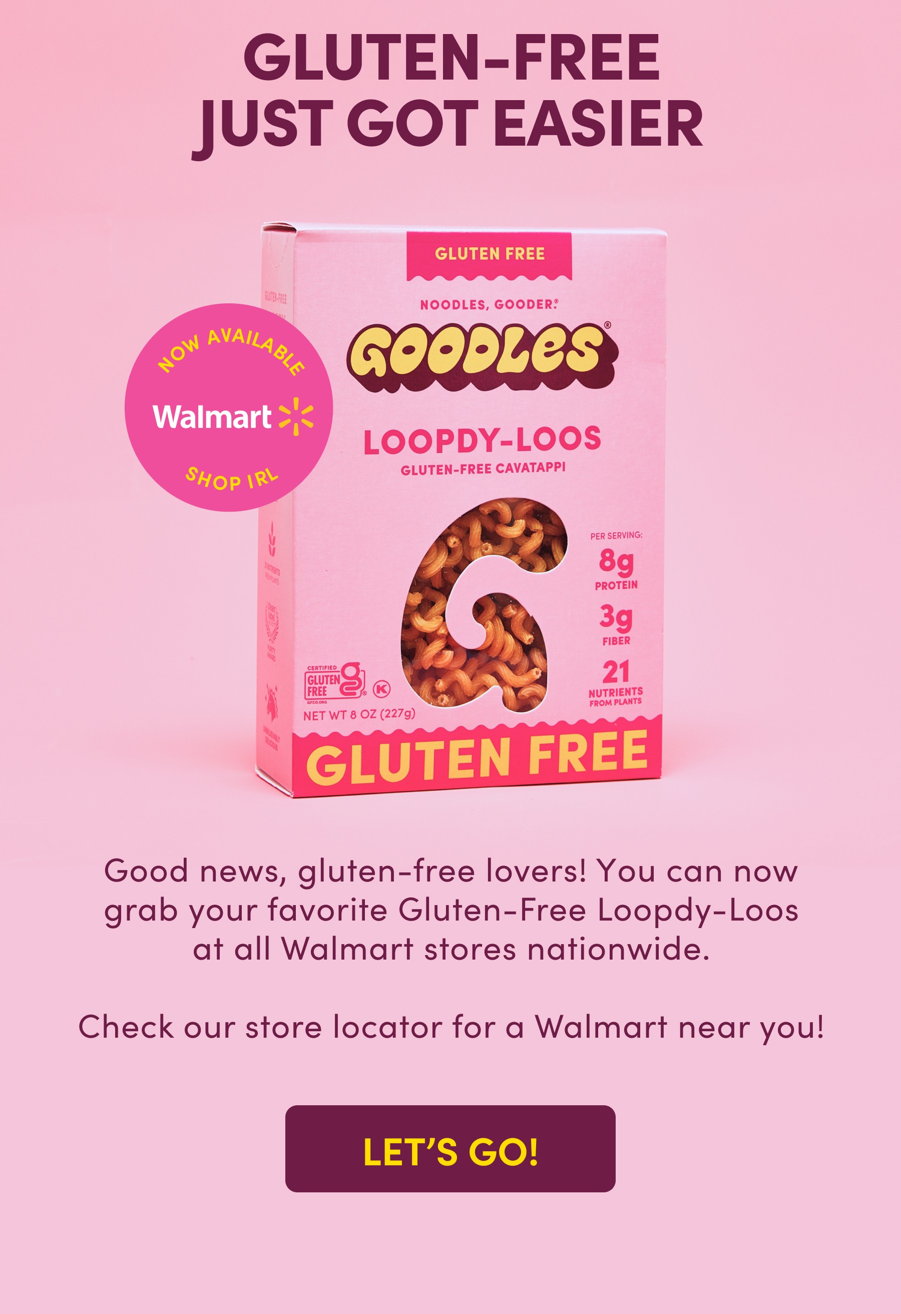 Gluten-Free Just Got Easier | Good news, gluten-free lovers! You can now grab your favorite Gluten-Free Loopdy-Loos at all Walmart stores nationwide.  Check our store locator for a Walmart near you!
