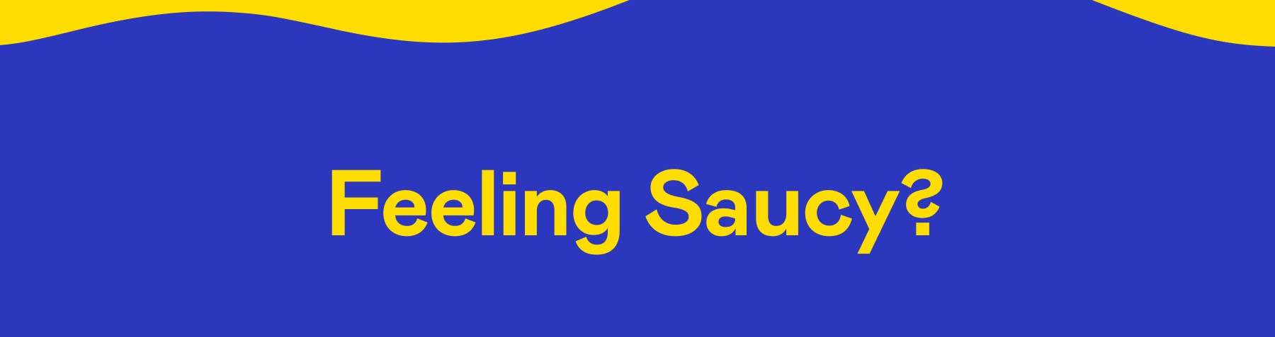 Feeling Saucy?
