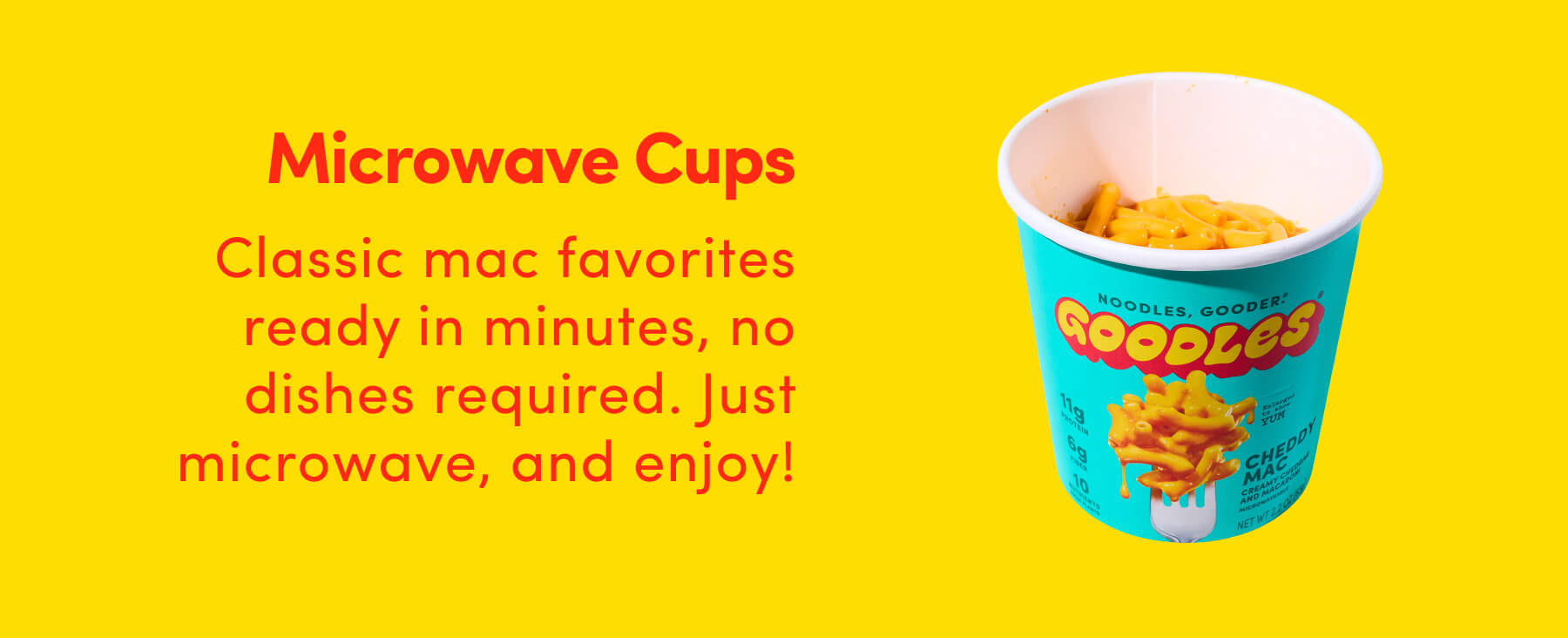 Microwave Cups Classic mac favorites ready in minutes, no dishes required. Just microwave, and enjoy!